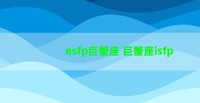 esfp巨蟹座 巨蟹座isfp